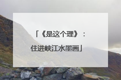 《是这个理》：住进峡江水墨画