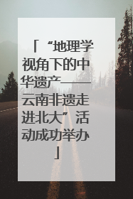 “地理学视角下的中华遗产——云南非遗走进北大”活动成功举办