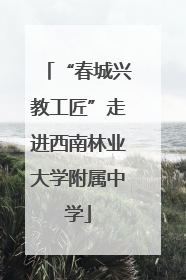“春城兴教工匠”走进西南林业大学附属中学