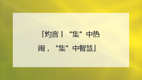 灼言丨“集”中热闹，“集”中智慧