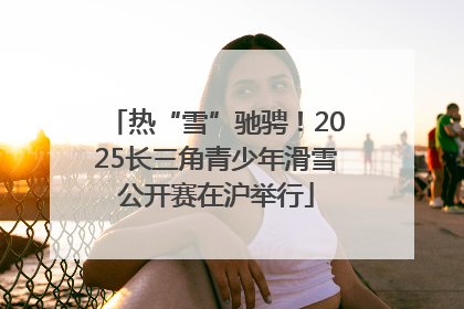 热“雪”驰骋！2025长三角青少年滑雪公开赛在沪举行