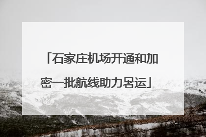 石家庄机场开通和加密一批航线助力暑运