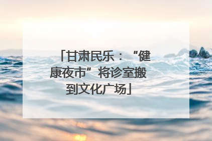 甘肃民乐：“健康夜市”将诊室搬到文化广场