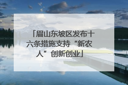 眉山东坡区发布十六条措施支持“新农人”创新创业