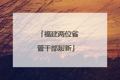 福建两位省管干部履新