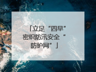 立足“四早”密织防汛安全“防护网”