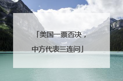 美国一票否决，中方代表三连问