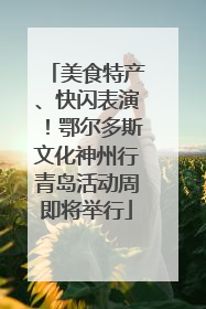 美食特产、快闪表演！鄂尔多斯文化神州行青岛活动周即将举行
