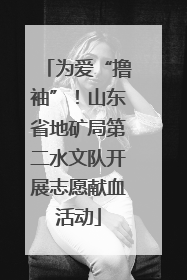 为爱“撸袖”！山东省地矿局第二水文队开展志愿献血活动