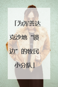 为浑善达克沙地“锁边”的牧民小分队