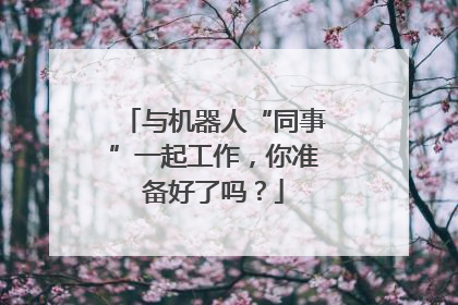 与机器人“同事”一起工作，你准备好了吗？