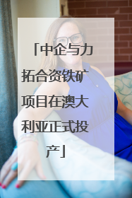 中企与力拓合资铁矿项目在澳大利亚正式投产