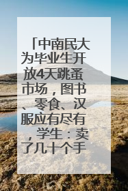 中南民大为毕业生开放4天跳蚤市场，图书、零食、汉服应有尽有，学生：卖了几十个手串