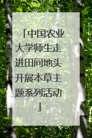 中国农业大学师生走进田间地头开展本草主题系列活动
