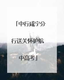 中行咸宁分行送关怀护航中高考