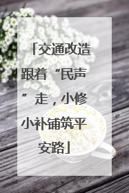 交通改造跟着“民声”走，小修小补铺筑平安路