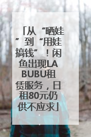 从“晒娃”到“用娃搞钱”！闲鱼出现LABUBU租赁服务，日租80元仍供不应求