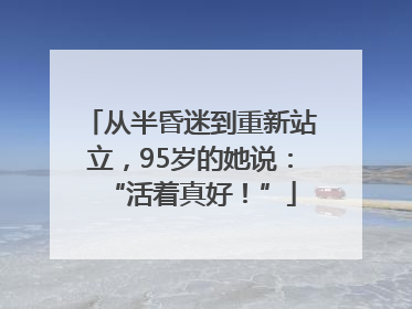 从半昏迷到重新站立，95岁的她说：“活着真好！”