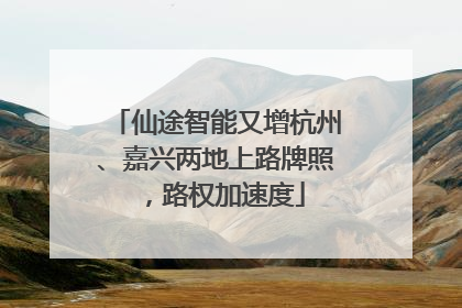 仙途智能又增杭州、嘉兴两地上路牌照，路权加速度