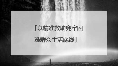 以精准救助兜牢困难群众生活底线
