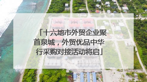 十六地市外贸企业聚首泉城，外贸优品中华行采购对接活动将启