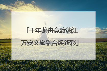 千年龙舟竞渡赣江 万安文旅融合焕新彩