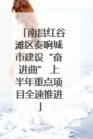 南昌红谷滩区奏响城市建设“奋进曲” 上半年重点项目全速推进