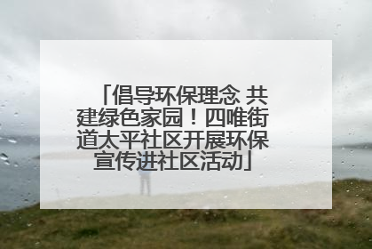 倡导环保理念 共建绿色家园！四唯街道太平社区开展环保宣传进社区活动