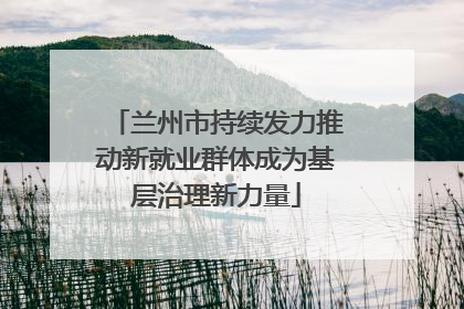 兰州市持续发力推动新就业群体成为基层治理新力量