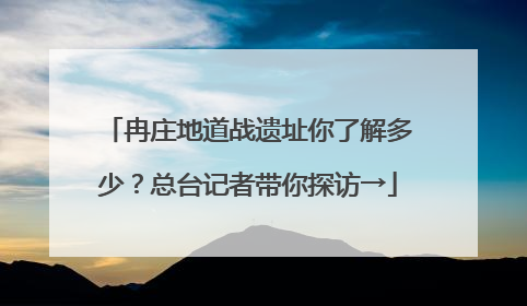 冉庄地道战遗址你了解多少？总台记者带你探访→