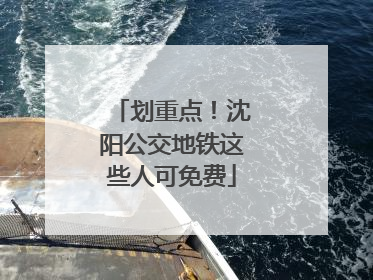 划重点！沈阳公交地铁这些人可免费
