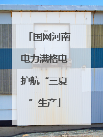 国网河南电力满格电护航“三夏”生产