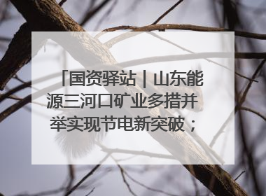 国资驿站｜山东能源三河口矿业多措并举实现节电新突破；中航集团开通广州—北京—格拉斯哥全货机航线