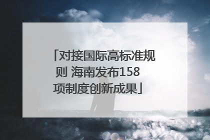 对接国际高标准规则 海南发布158项制度创新成果