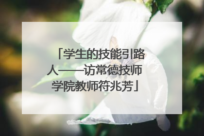 学生的技能引路人——访常德技师学院教师符兆芳