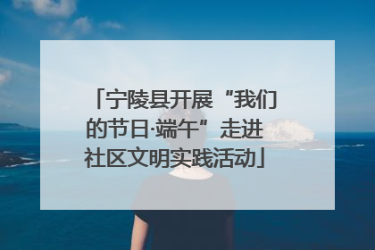 宁陵县开展“我们的节日·端午”走进社区文明实践活动