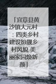 宜章县黄沙镇大元村：四类乡村建设扮靓乡村风貌 美丽家园焕新颜