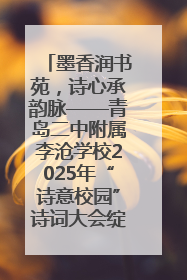 墨香润书苑，诗心承韵脉——青岛二中附属李沧学校2025年“诗意校园”诗词大会绽放文化华章