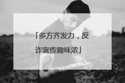 多方齐发力，反诈宣传趣味浓