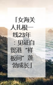 女海关人扎根一线23年：见证自贸港“样板间”蓬勃成长