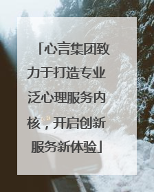心言集团致力于打造专业泛心理服务内核，开启创新服务新体验