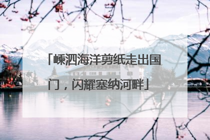 嵊泗海洋剪纸走出国门，闪耀塞纳河畔