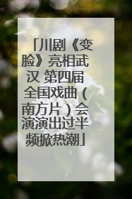 川剧《变脸》亮相武汉 第四届全国戏曲（南方片）会演演出过半频掀热潮