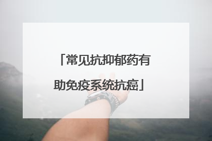 常见抗抑郁药有助免疫系统抗癌