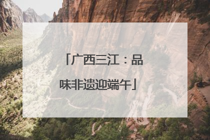 广西三江：品味非遗迎端午