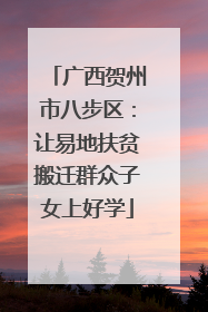 广西贺州市八步区：让易地扶贫搬迁群众子女上好学