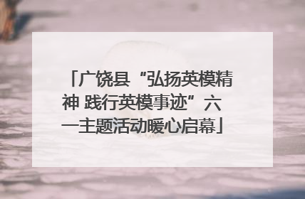 广饶县“弘扬英模精神 践行英模事迹”六一主题活动暖心启幕