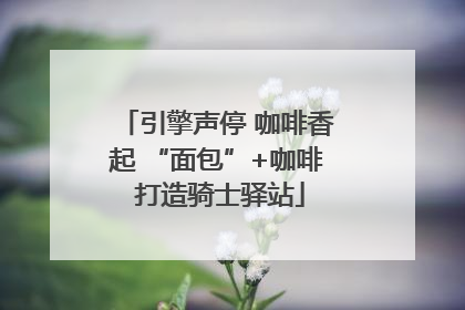 引擎声停 咖啡香起 “面包”+咖啡 打造骑士驿站