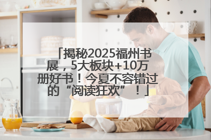 揭秘2025福州书展，5大板块+10万册好书！今夏不容错过的“阅读狂欢”！