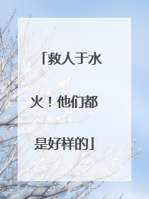 救人于水火！他们都是好样的